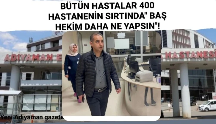 BÜTÜN HASTALAR 400 HASTANENİN SIRTINDA" BAŞ HEKİM DAHA NE YAPSIN"!