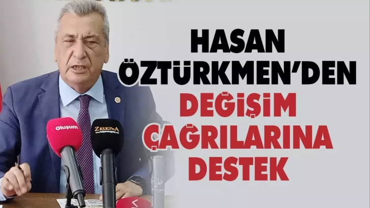 Öztürkmen’den değişim çağrılarına destek