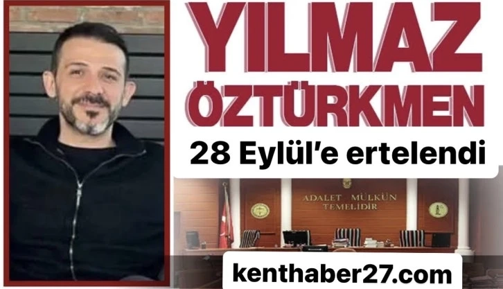 Yılmaz Öztürkmen davasında Flaş gelişme…