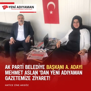 AK PARTİ BELEDİYE BAŞKANI A. ADAYI MEHMET ASLAN 'DAN YENİ ADIYAMAN GAZETEMİZE ZİYARET!