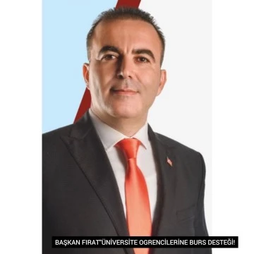 BAŞKAN FIRAT'TAN ÜNİVERSİTE ÖĞRENCİLERİNE BURS DESTEĞİ 