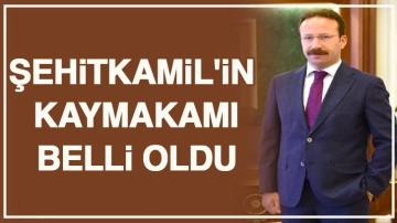 Şehitkamil'in kaymakamı belli oldu